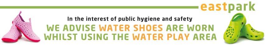 In the interest of public hygiene, we advise that water shoes are worn whilst using the water play area.